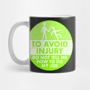 To Avoid Injury do not tell me how to do my job. Mug